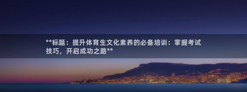 耀世娱乐平台官网登录不了了：**标题：提升体育生文化