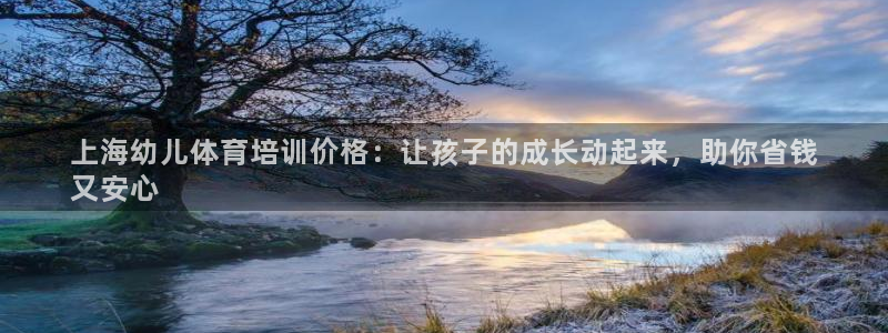 耀世娱乐老板：上海幼儿体育培训价格：让孩子的成长动起