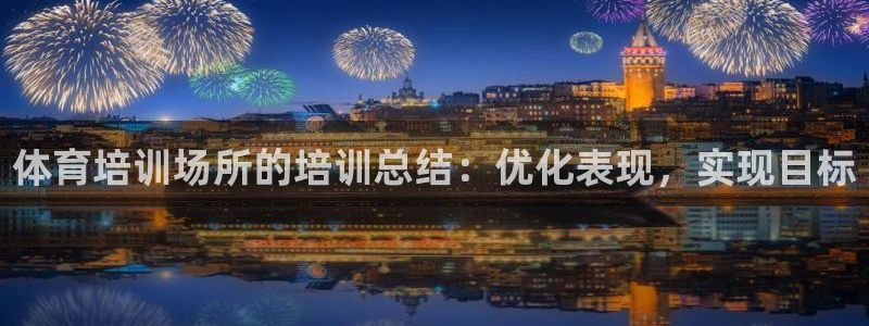 耀世娱乐违法吗：体育培训场所的培训总结：优化表现，实