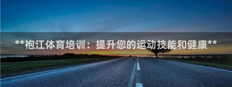 耀世娱乐注册入口：**袍江体育培训：提升您的运动技能