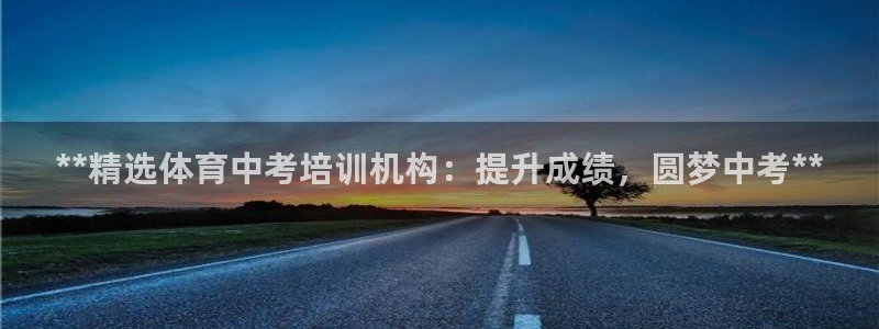 耀世平台乙六七五一38：**精选体育中考培训机构：提升成绩，
