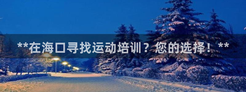 耀世娱乐登录地址在哪里：**在海口寻找运动培训？您的