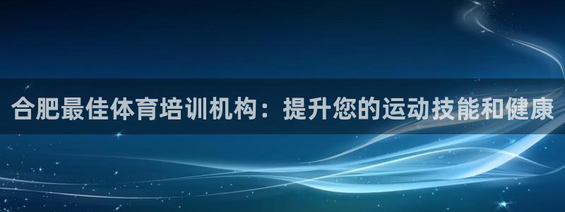 耀世平台日7O777：合肥最佳体育培训机构：提升您的