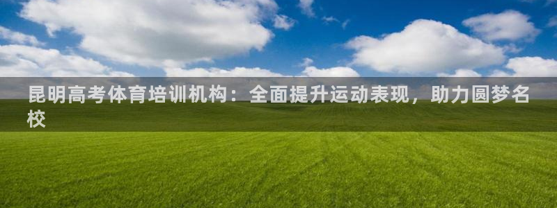 耀世平台主管：昆明高考体育培训机构：全面提升运动表现