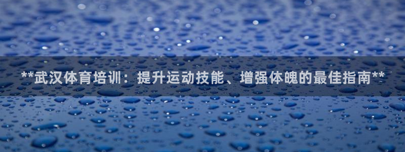 耀世平台注册登录：**武汉体育培训：提升运动技能、增