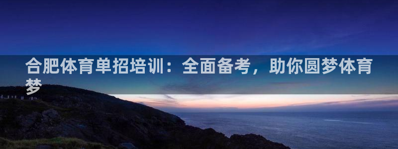 耀世娱乐平台主管：合肥体育单招培训：全面备考，助你圆