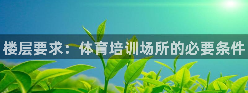 耀世平台升 5O6917 平台：楼层要求：体育培训场