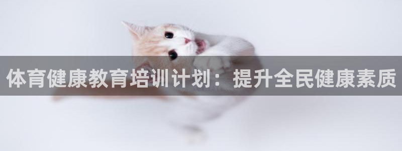耀世娱乐注册开户：体育健康教育培训计划：提升全民健康
