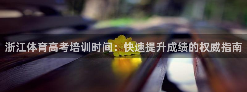 耀世平台注册网址：浙江体育高考培训时间：快速提升成绩