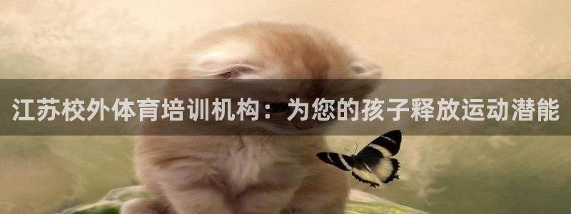 耀世娱乐软件下载：江苏校外体育培训机构：为您的孩子释放运动潜