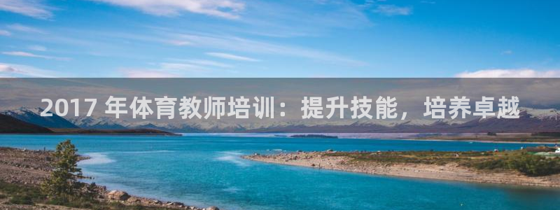 耀世平台总代理：2017 年体育教师培训：提升技能，