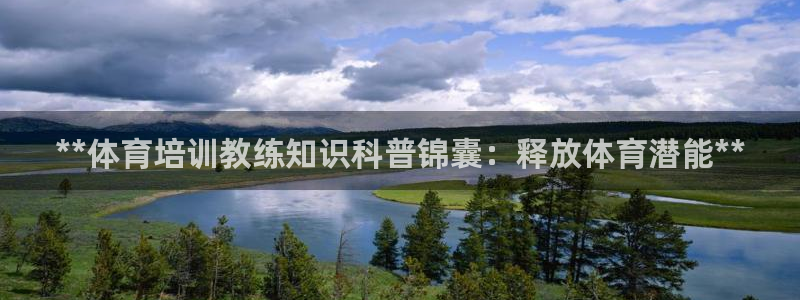 耀世娱乐登录注册流程：**体育培训教练知识科普锦囊：