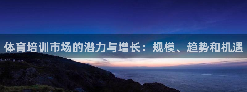 耀世娱乐登陆地址查询：体育培训市场的潜力与增长：规模